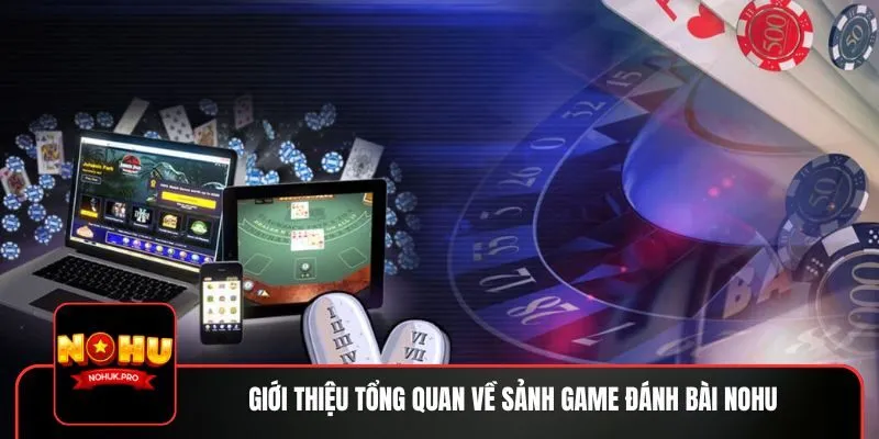Giới thiệu tổng quan về sảnh game đánh bài NOHU