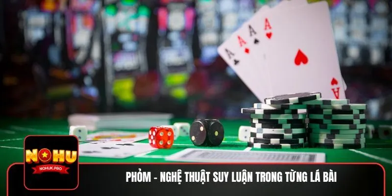 Phỏm – Nghệ thuật suy luận trong từng lá bài