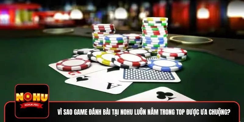 Vì sao game đánh bài tại NOHU luôn nằm trong top được ưa chuộng?