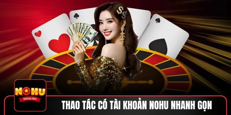 Thao tác có tài khoản nhanh gọn