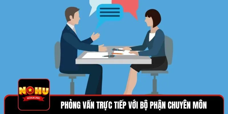Phỏng vấn trực tiếp với bộ phận chuyên môn của từng vị trí